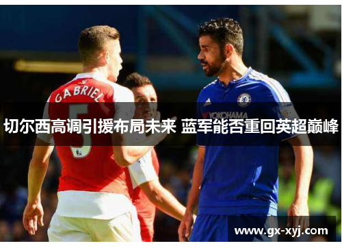 切尔西高调引援布局未来 蓝军能否重回英超巅峰