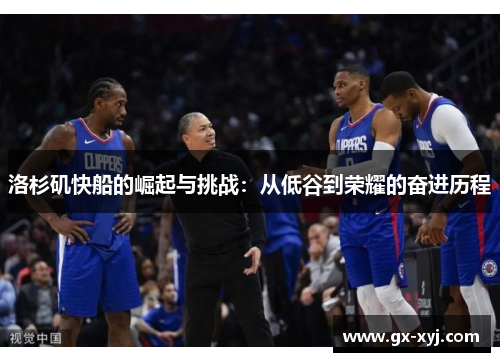洛杉矶快船的崛起与挑战：从低谷到荣耀的奋进历程